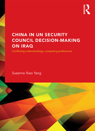 China In The Un Security Council Decisionmaking On Iraq Conflicting Understandings Competing Preferences 19902002 Suzanne Xiao Yang