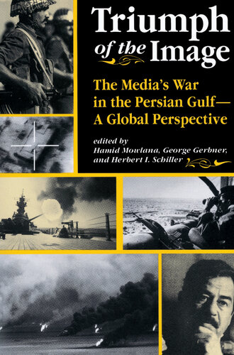 Triumph Of The Image The Medias War In The Persian Gulf A Global Perspective Hamid Mowlana