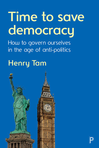 Time To Save Democracy How To Govern Ourselves In The Age Of Antipolitics Henry Tam