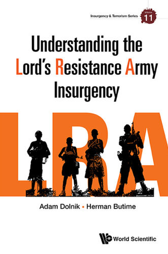 Understanding The Lords Resistance Army Insurgency Adam Dolnik Herman Butime
