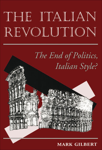 The Italian Revolution The End Of Politics Italian Style Mark Gilbert