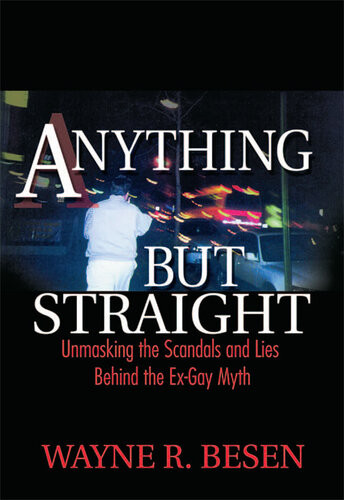 Anything But Straight Unmasking The Scandals And Lies Behind The Exgay Myth Wayne Besen