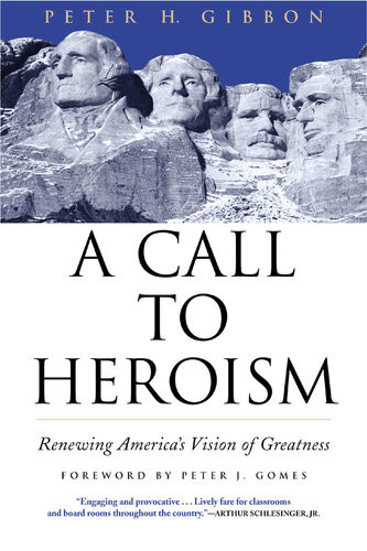 A Call To Heroism Renewing Americas Vision Of Greatness Peter H Gibbon