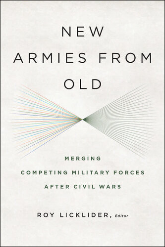 New Armies From Old Merging Competing Militaries After Civil Wars Roy E Licklider