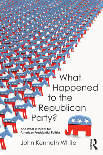 What Happened To The Republican Party And What It Means For American Presidential Politics John Kenneth White