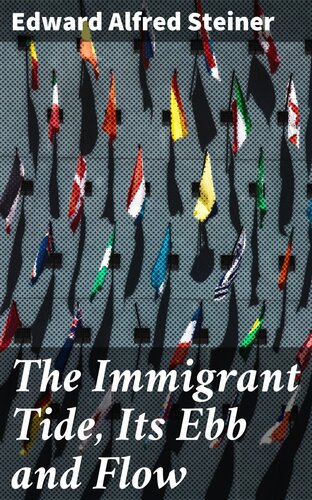 The Immigrant Tide Its Ebb And Flow Edward Alfred Steiner