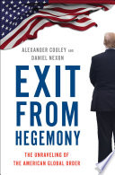 Exit From Hegemony The Unraveling Of The American Global Order Alexander Cooley