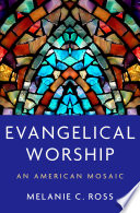 Evangelical Worship An American Mosaic Melanie C Ross