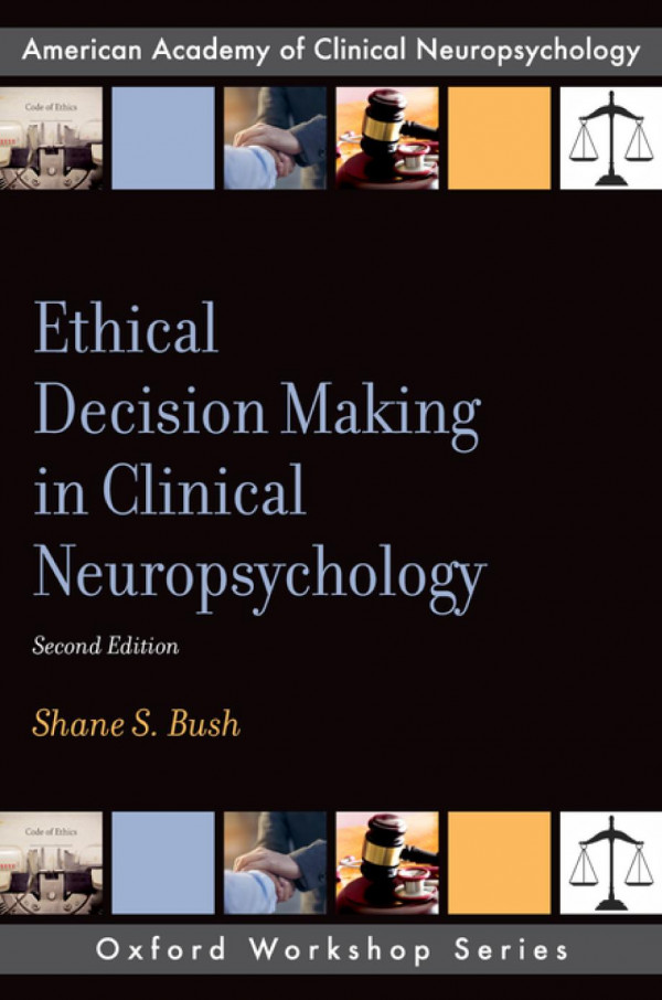 Ethical Decision Making In Clinical Neuropsychology 2nd Edition Shane S Bush