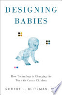 Designing Babies How Technology Is Changing The Ways We Create Children Robert Klitzman