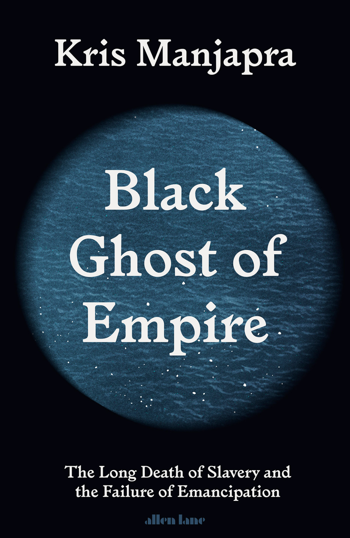 Black Ghost Of Empire The Long Death Of Slavery And The Failure Of Emancipation Kris Manjapra
