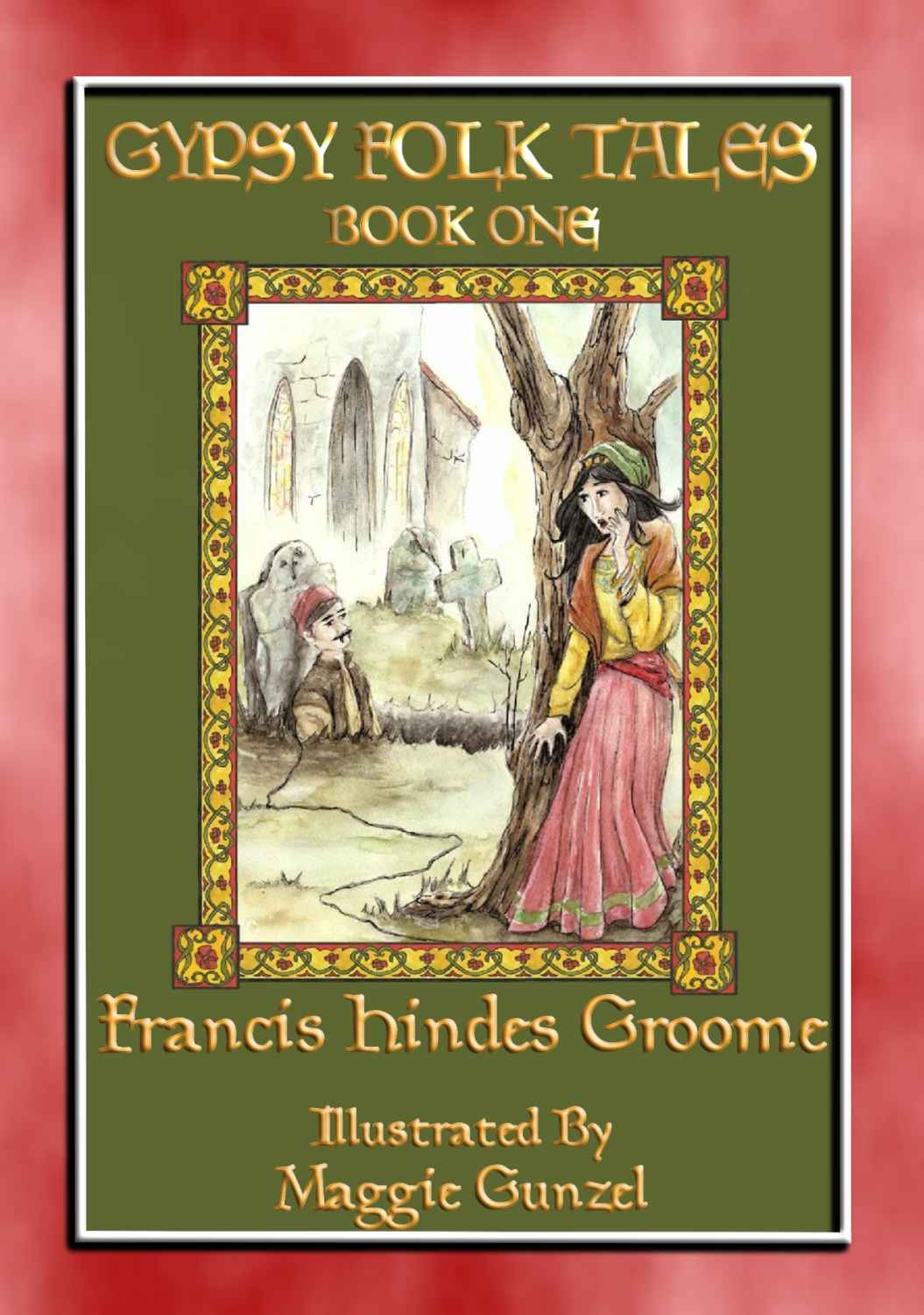 Gypsy Folk Tales Book One 36 Illustrated Gypsy Childrens Stories From Turkey Romania And Bukowina Anonymous Francis Hindes Groome