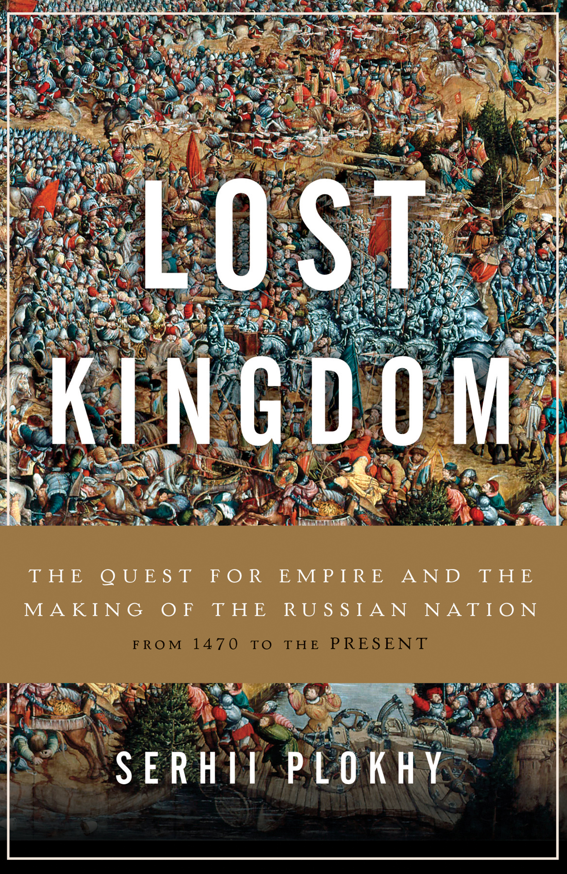 Lost Kingdom The Quest For Empire And The Making Of The Russian Nation Serhii Plokhy