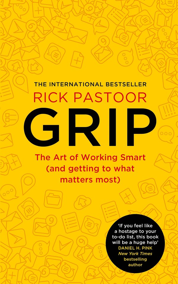 Grip The Art Of Working Smart And Getting To What Matters Most Rick Pastoor
