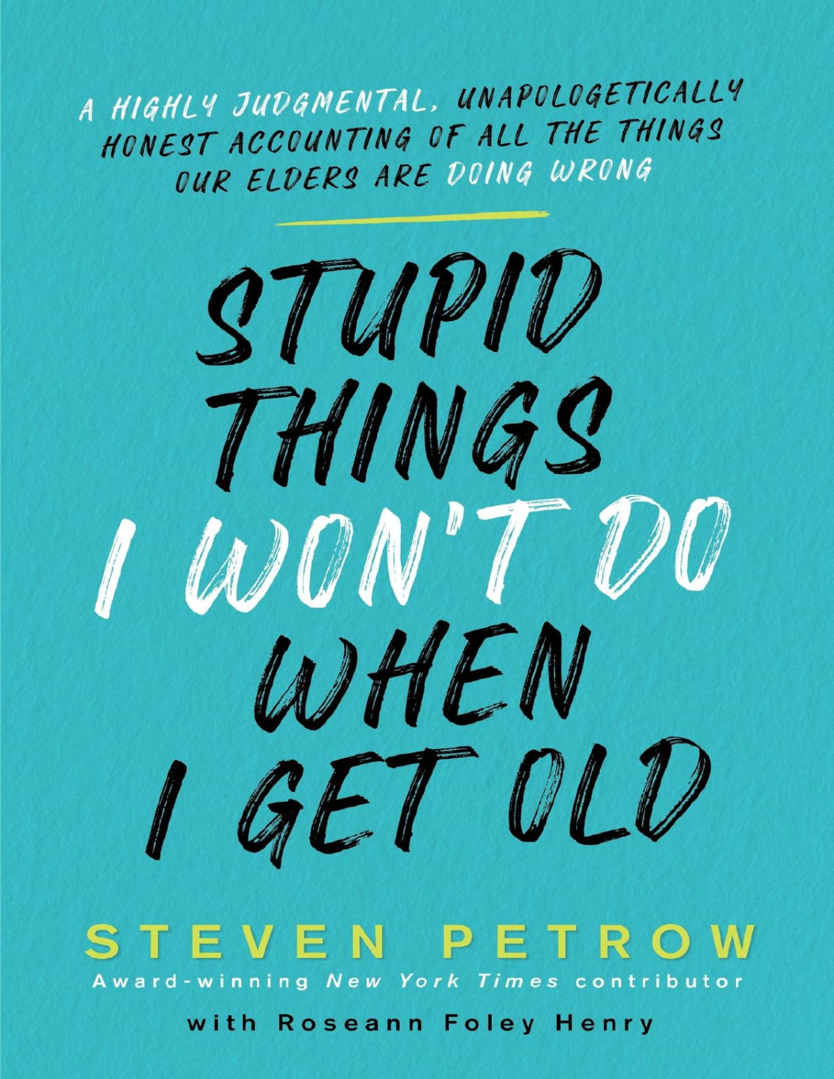 Stupid Things I Wont Do When I Get Old Steven Petrow