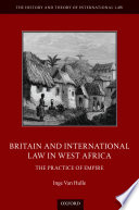 Britain And International Law In West Africa The Practice Of Empire Inge Van Hulle