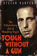 Tough Without A Gun Humphrey Bogart Men In Movies And Why It Matters Stefan Kanfer