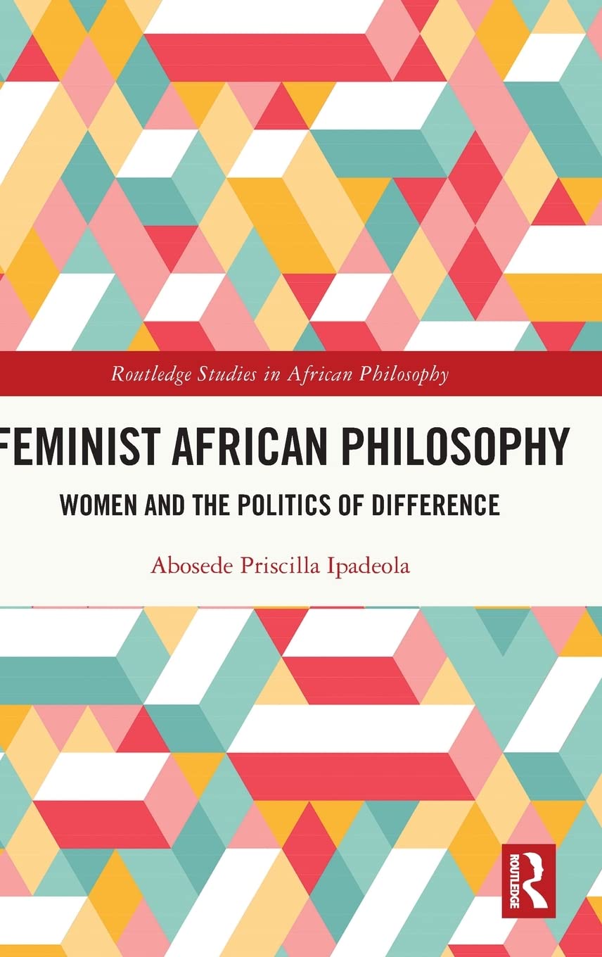 Feminist African Philosophy Women And The Politics Of Difference 1st Edition Abosede Priscilla Ipadeola