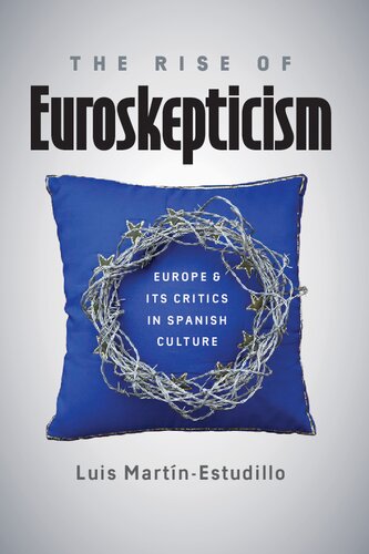 The Rise Of Euroskepticism Europe And Its Critics In Spanish Culture 1st Edition Luis Martnestudillo