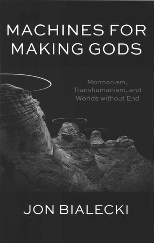 Machines For Making Gods Mormonism Transhumanism And Worlds Without End Jon Bialecki