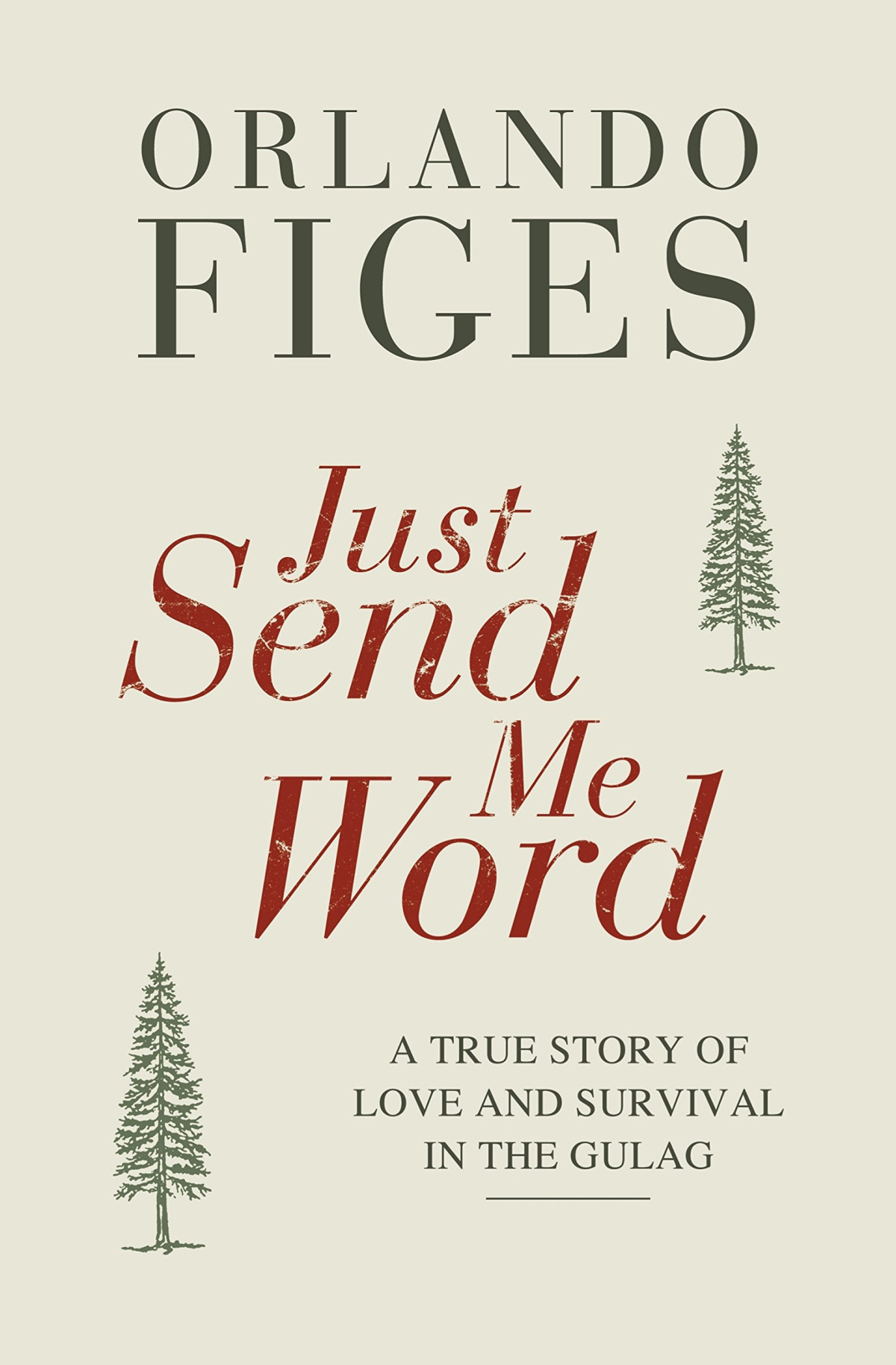Just Send Me Word A True Story Of Love And Survival In The Gulag 1st Edition Orlando Figes