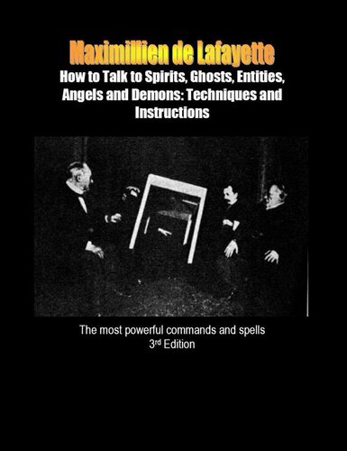 How To Talk To Spirits Ghosts Entities Angels And Demons Techniques And Language Of The Spirits The Most Powerful Commands And Spells 3rd Edition Maximillien De Lafayette