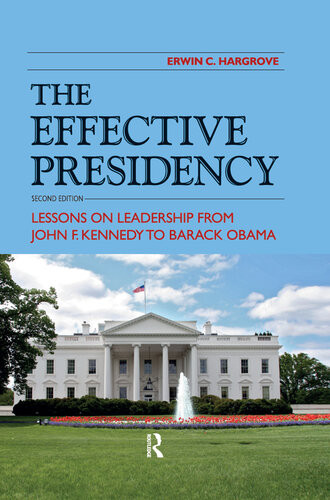 Effective Presidency Lessons On Leadership From John F Kennedy To Barack Obama 2nd Erwin C Hargrove