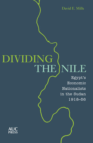 Dividing The Nile Egypts Economic Nationalists In The Sudan 191856 David E Mills