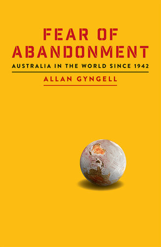 Fear Of Abandonment Australia In The World Since 1942 Allan Gyngell