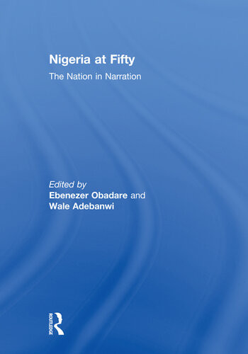 Nigeria At Fifty The Nation In Narration Ebenezer Obadare Wale Adebanwi