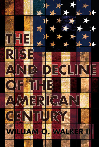 The Rise And Decline Of The American Century William O Walker Iii