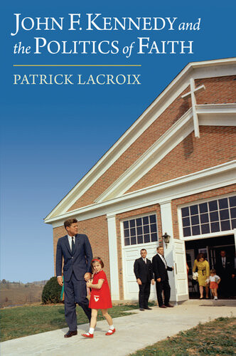 John F Kennedy And The Politics Of Faith Patrick Lacroix