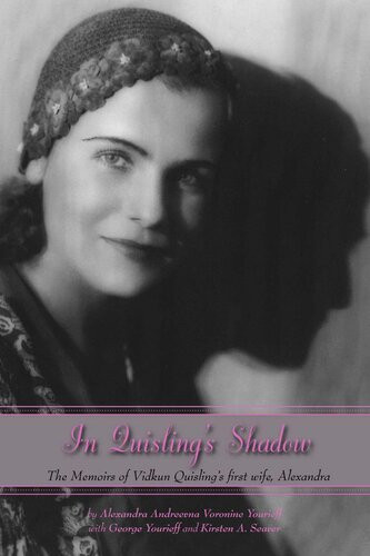 In Quislings Shadow The Memoirs Of Vidkun Quislings First Wife Alexandra Alexandra Andreevna Voronine Yourieff Kirsten A Seaver George Yourieff Kristen A Seaver