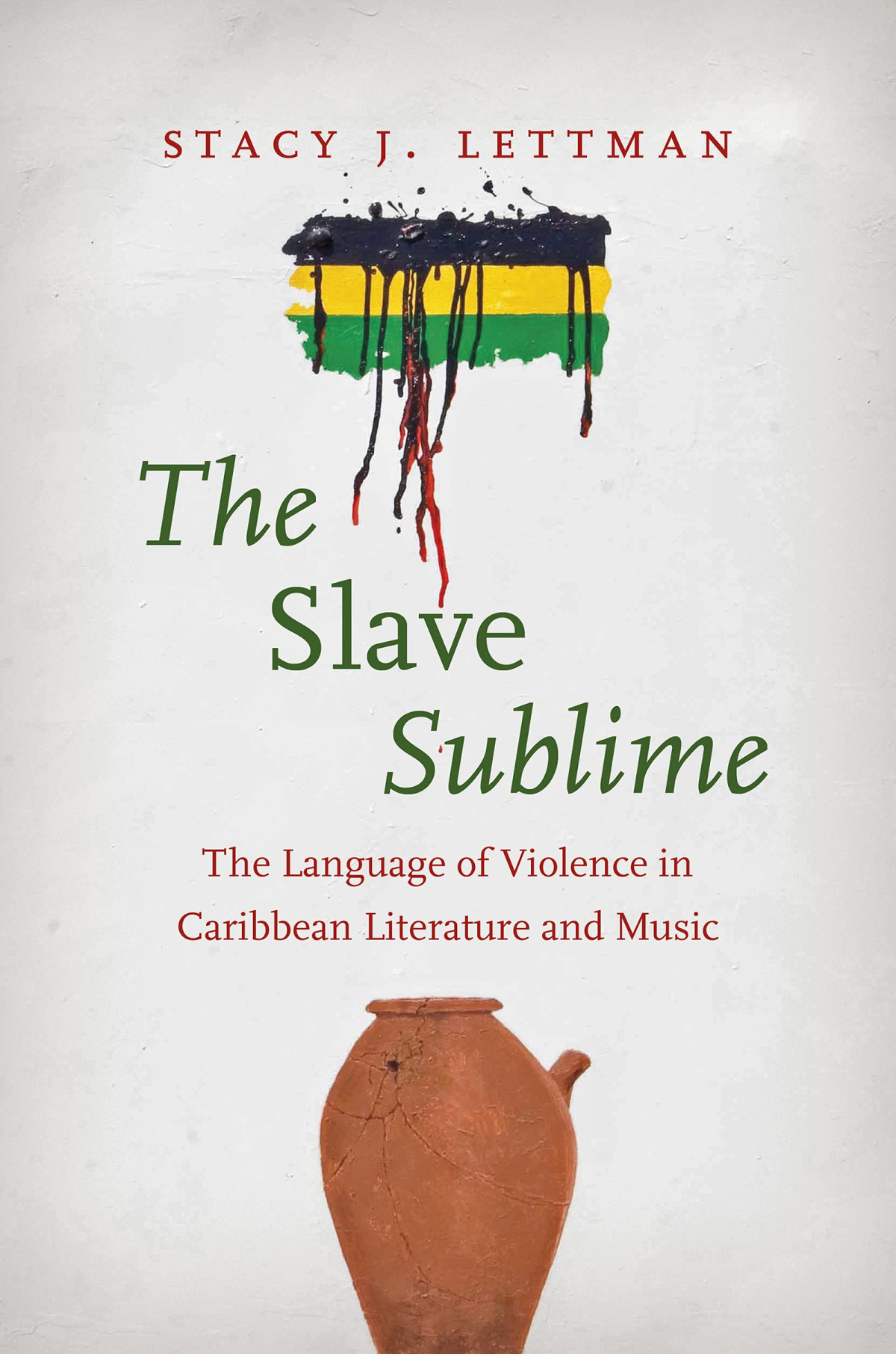 The Slave Sublime The Language Of Violence In Caribbean Literature And Music Stacy J Lettman