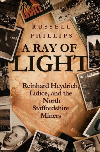 A Ray Of Light Reinhard Heydrich Lidice And The North Staffordshire Miners Russell Phillips