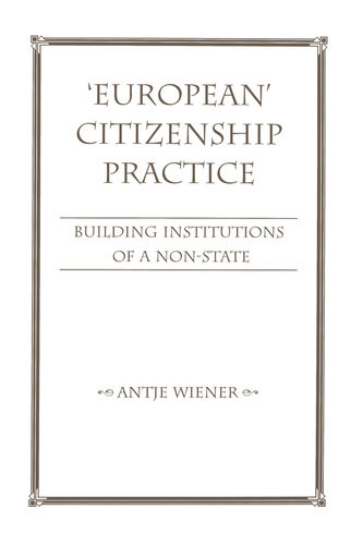 European Citizenship Practice Building Institutions Of A Nonstate Antje Wiener