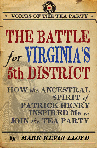 The Battle For Virginias 5th District How The Ancestral Spirit Of Patrick Henry Inspired Me To Join The Tea Party Mark Kevin Lloyd