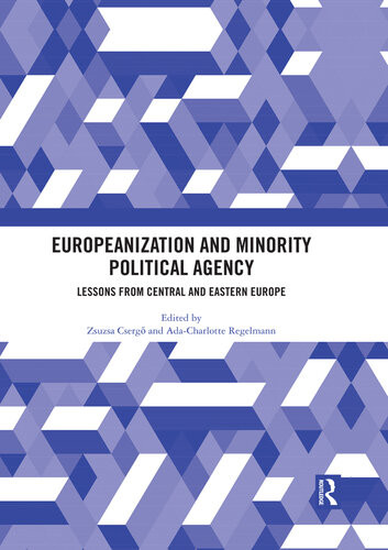 Europeanization And Minority Political Agency Lessons From Central And Eastern Europe Zsuzsa Csergo Adacharlotte Regelmann