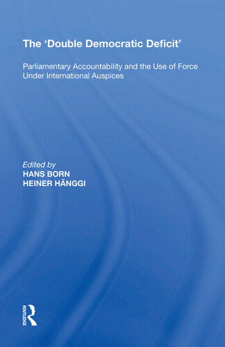 The Double Democratic Deficit Parliamentary Accountability And The Use Of Force Under International Auspices Hans Born Heiner Hnggi Eds