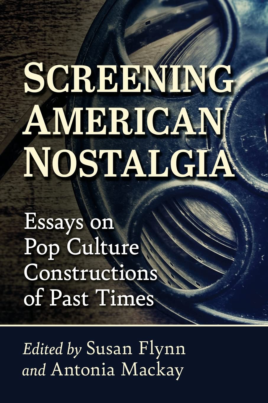 Screening American Nostalgia Essays On Pop Culture Constructions Of Past Times Susan Flynn Editor