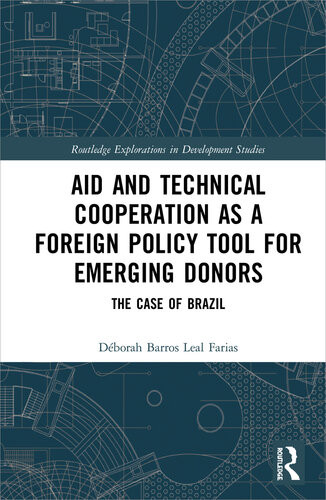 Aid And Technical Cooperation As A Foreign Policy Tool For Emerging Donors The Case Of Brazil Deborah Barros Leal Farias