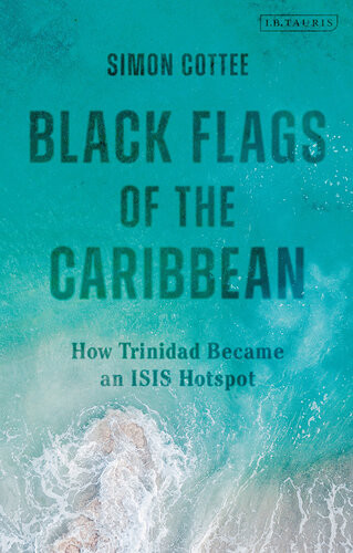 Black Flags Of The Caribbean How Trinidad Became An Isis Hotspot 1st Edition Simon Cottee