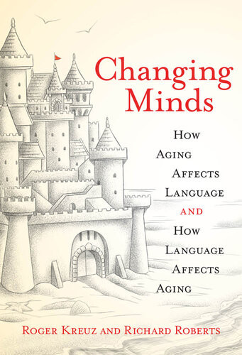 Changing Minds How Aging Affects Language And How Language Affects Aging Roger Kreuz