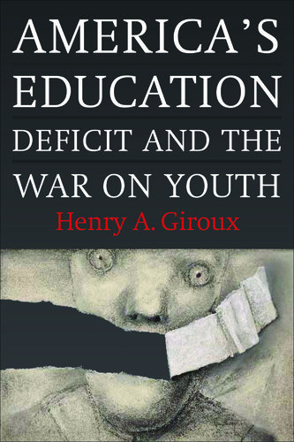 Americas Education Deficit And The War On Youth Henry A Giroux