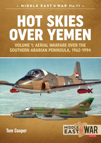 Hot Skies Over Yemen Vol 1 Aerial Warfare Over The Southern Arabian Peninsula 19621994 Tom Cooper