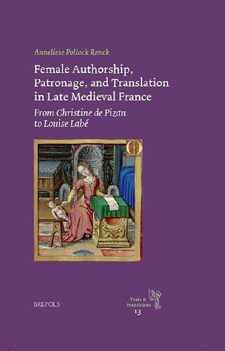 Female Authorship Patronage And Translation In Late Medieval France From Christine De Pizan To Louise Lab Anneliese Pollock Renck