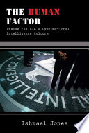 The Human Factor Inside The Cias Dysfunctional Intelligence Culture Ishmael Jones
