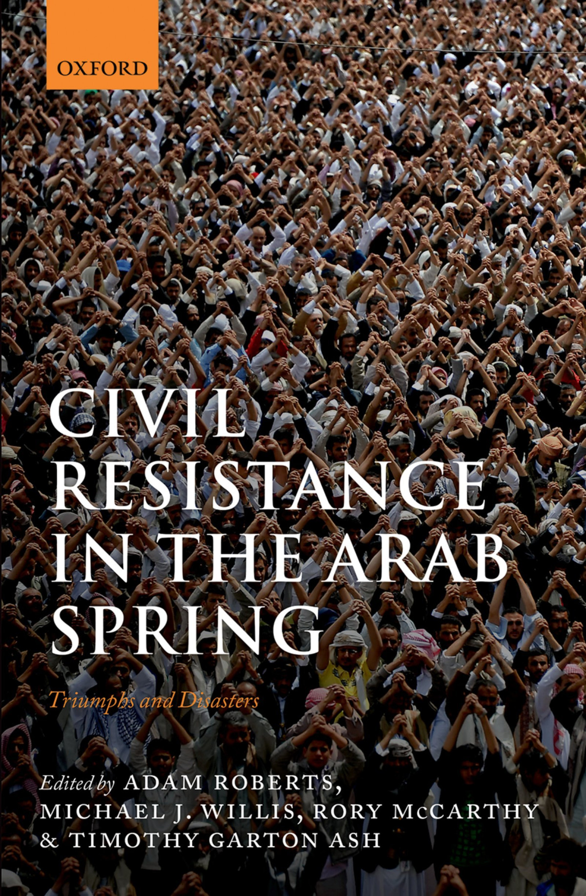 Civil Resistance In The Arab Spring Triumphs And Disasters Adam Roberts