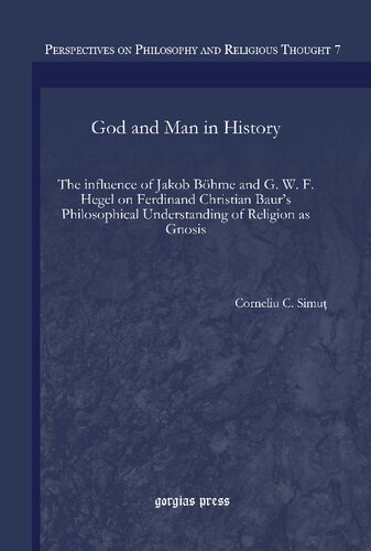 God And Man In History The Influence Of Jakob Bhme And G W F Hegel On Ferdinand Christian Baurs Philosophical Understanding Of Religion As Gnosis Corneliu C Simu