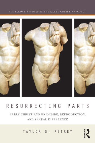 Resurrecting Parts Early Christians On Desire Reproduction And Sexual Difference Taylor G Petrey